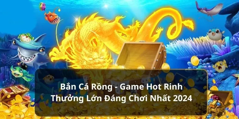 Đôi nét về bắn cá rồng